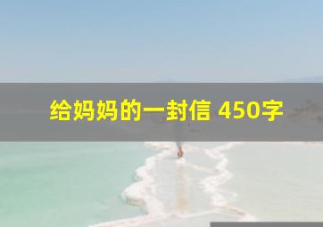 给妈妈的一封信 450字